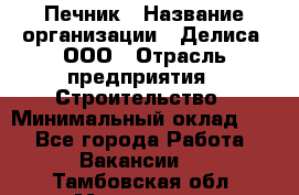 Печник › Название организации ­ Делиса, ООО › Отрасль предприятия ­ Строительство › Минимальный оклад ­ 1 - Все города Работа » Вакансии   . Тамбовская обл.,Моршанск г.